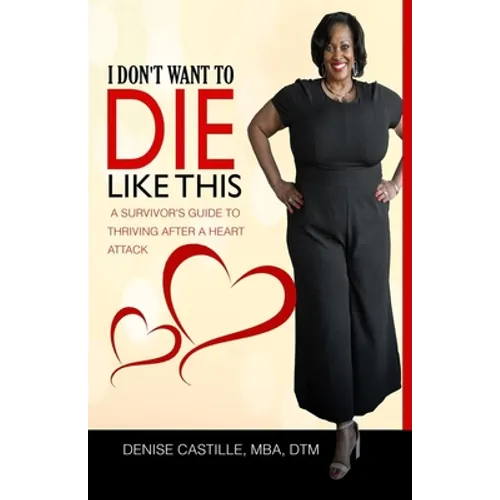 I Don't Want to Die Like This: A Survivor's Guide To Thriving After a Heart Attack