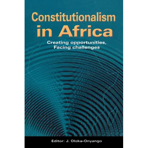 Constitutionalism in Africa. Creating Opportunities, Facing Challenges