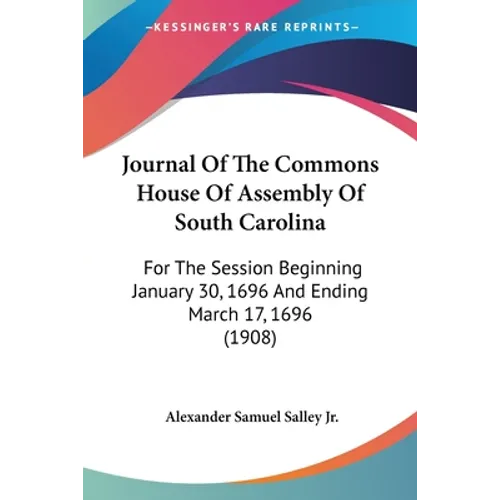 Journal Of The Commons House Of Assembly Of South Carolina: For The Session Beginning January 30, 1696 And Ending March 17, 1696 (1908)