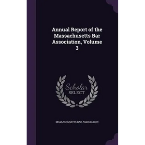 Annual Report of the Massachusetts Bar Association, Volume 3 - Hardcover