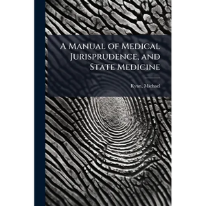 A Manual of Medical Jurisprudence, and State Medicine: Compiled From the Latest Legal and Medical Works, of Beck, Paris, Christison, Fodere, Orfila, e - Paperback