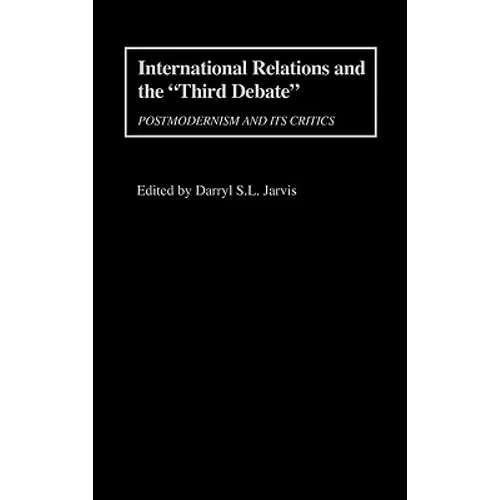 International Relations and the Third Debate: Postmodernism and Its Critics
