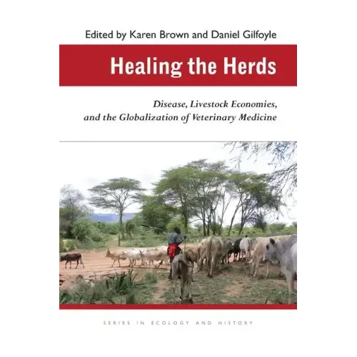 Healing the Herds: Disease, Livestock Economies, and the Globalization of Veterinary Medicine