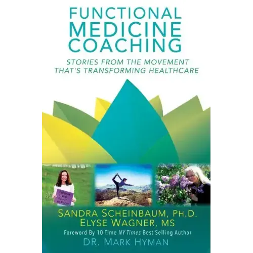 Functional Medicine Coaching: Stories from the Movement That's Transforming Healthcare