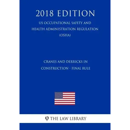 Cranes and Derricks in Construction - Final Rule (US Occupational Safety and Health Administration Regulation) (OSHA) (2018 Edition)