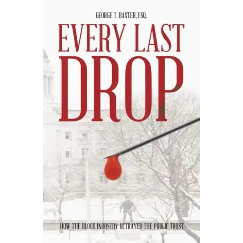 Every Last Drop: How the Blood Industry Betrayed the Public Trust