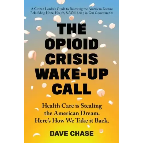 The Opioid Crisis Wake-Up Call: Health Care is Stealing the American Dream. Here's How We Take it Back.