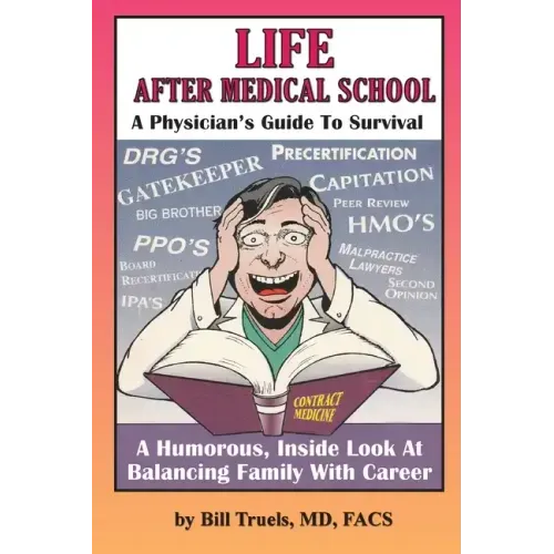 Life After Medical School - A Physician's Guide To Survival: A Humorous, Inside Look At Balancing Family With Career