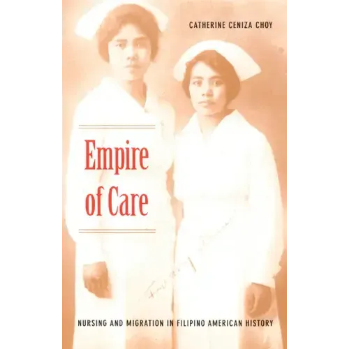 Empire of Care: Nursing and Migration in Filipino American History