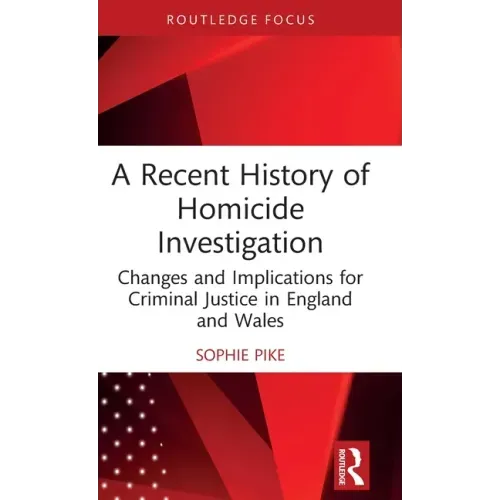 A Recent History of Homicide Investigation: Changes and Implications for Criminal Justice in England and Wales