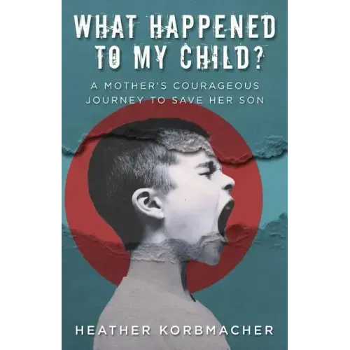 What Happened to My Child?: A Mother's Courageous Journey to Save Her Son