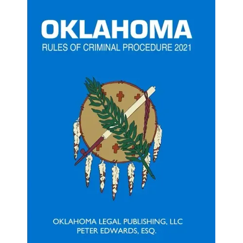 Oklahoma Rules of Criminal Procedure 2021: Title 22 Current through April 1, 2021