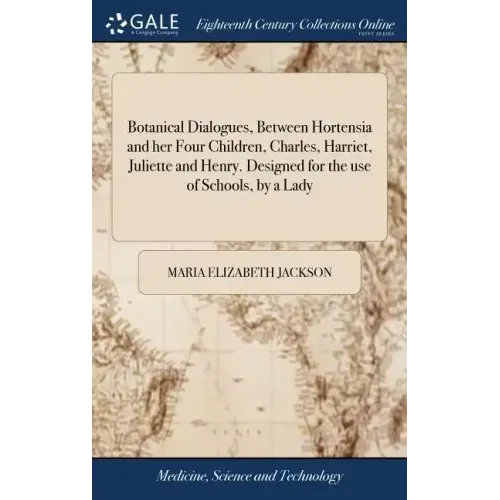 Botanical Dialogues, Between Hortensia and her Four Children, Charles, Harriet, Juliette and Henry. Designed for the use of Schools, by a Lady