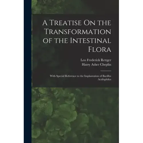 A Treatise On the Transformation of the Intestinal Flora: With Special Reference to the Implantation of Bacillus Acidophilus