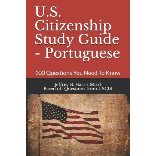 U.S. Citizenship Study Guide - Portuguese: 100 Questions You Need To Know