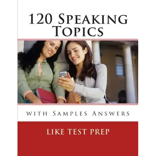 120 Speaking Topics: with Sample Answers