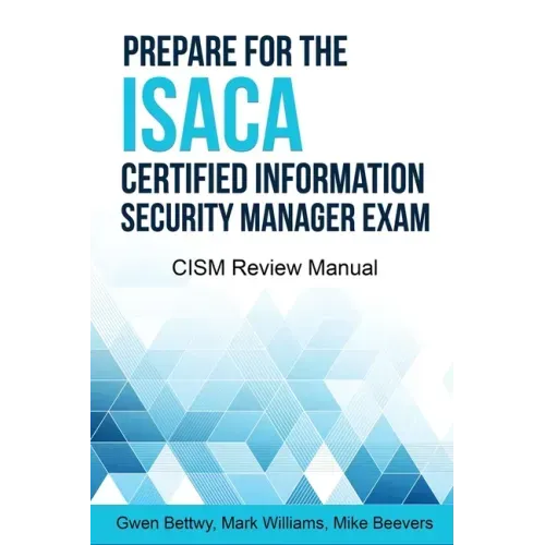 Prepare for the ISACA Certified Information Security Manager Exam: CISM Review Manual