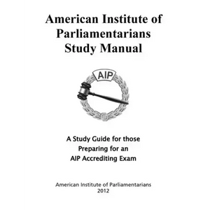 American Institute of Parliamentarians Study Manual: A Study Guide for Those Preparing for an AIP Accrediting Exam - Paperback