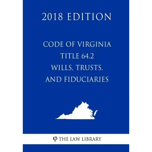 Code of Virginia - Title 64.2 - Wills, Trusts, and Fiduciaries (2018 Edition)