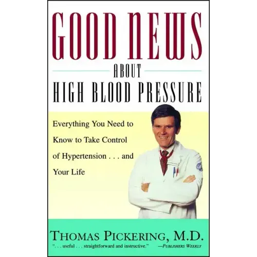 Good News about High Blood Pressure: Everything You Need to Know to Take Control of Hypertension...and Your Life
