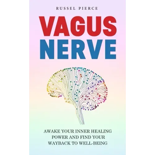 Vagus Nerve: Awake Your Inner Healing Power and Find Your Way Back to Well-Being
