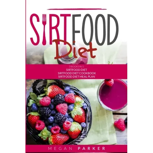 Sirtfood Diet: 3 Books in 1: The Sirtfood Diet + Sirtfood Diet Cookbook + Sirtfood Diet Meal Plan