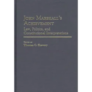 John Marshall's Achievement: Law, Politics, and Constitutional Interpretations - Hardcover