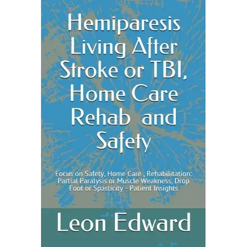 Hemiparesis Living After Stroke or TBI, Home Care Rehab and Safety: Focus on Safety, Home Care, Rehabilitation: Partial Paralysis or Muscle Weakness,