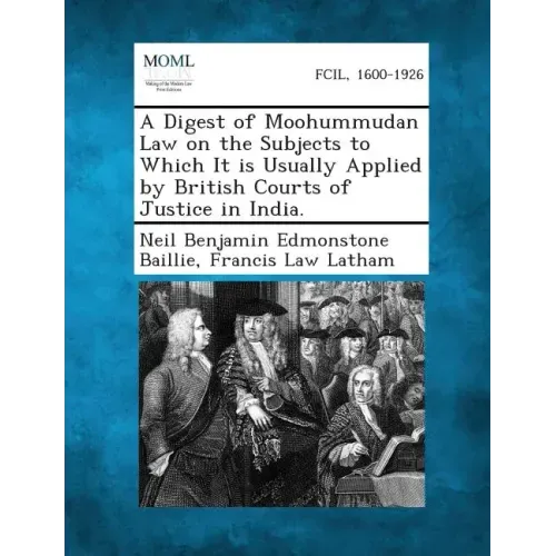 A Digest of Moohummudan Law on the Subjects to Which It Is Usually Applied by British Courts of Justice in India.