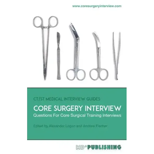 Core Surgery Interview: The Definitive Guide With Over 500 Interview Questions For Core Surgical Training Interviews