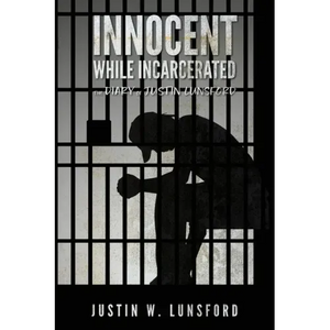 Innocent While Incarcerated: The Diary of Justin Lunsford - Paperback