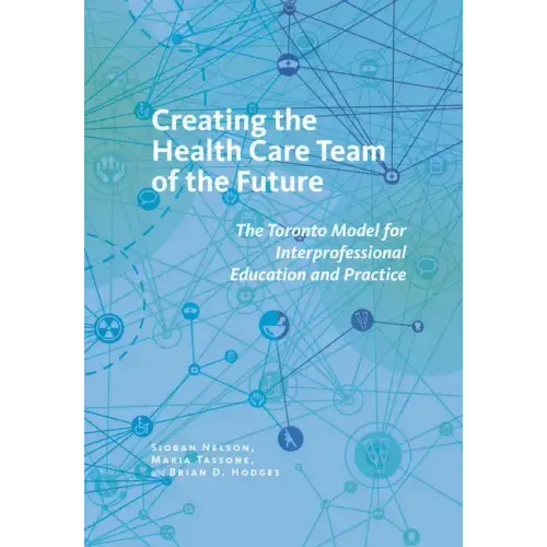 Creating the Health Care Team of the Future: The Toronto Model for Interprofessional Education and Practice