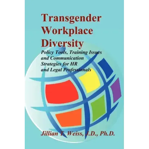 Transgender Workplace Diversity: Policy Tools, Training Issues and Communication Strategies for HR and Legal Professionals