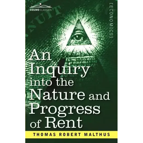 An Inquiry Into the Nature and Progress of Rent and the Principles by Which It Is Regulated