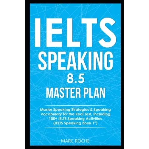 IELTS Speaking 8.5 Master Plan. Master Speaking Strategies & Speaking Vocabulary for the Real Test, Including 100+ IELTS Speaking Activities: IELTS Sp