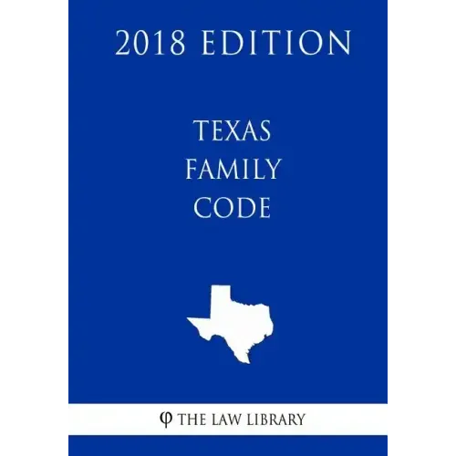 Texas Family Code (2018 Edition)