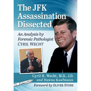 The JFK Assassination Dissected: An Analysis by Forensic Pathologist Cyril Wecht - Paperback