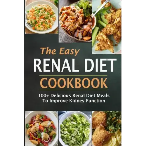 The Easy Renal Diet Cookbook: 100+ Delicious Renal Diet Meals To Improve Kidney Function