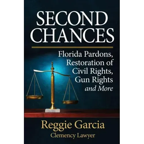 Second Chances: Florida Pardons, Restoration of Civil Rights, Gun Rights and More