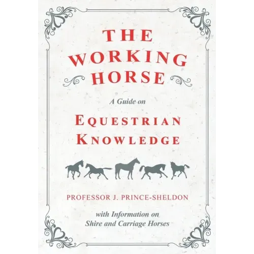 The Working Horse - A Guide on Equestrian Knowledge with Information on Shire and Carriage Horses