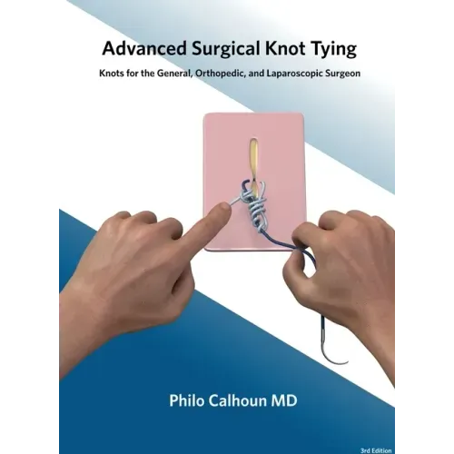 Advanced Surgical Knot Tying: Knots for the General, Orthopedic, and Laparoscopic Surgeon