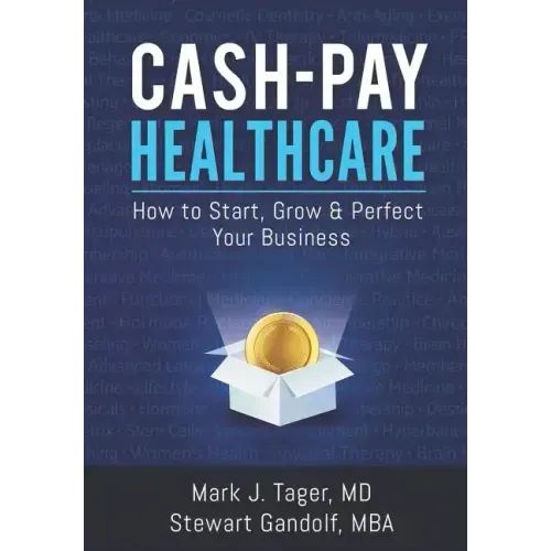 Cash-Pay Healthcare: How to Start, Grow & Perfect Your Business