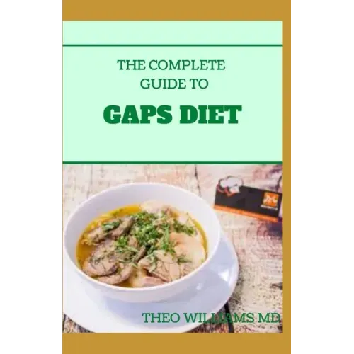 The Complete Guide to Gaps Diet: Step by Step Guide to the GAPS Diet And Recipes to Nourish and Repair