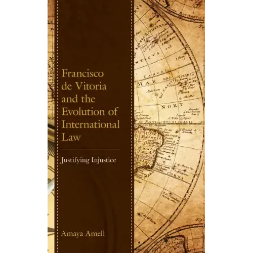 Francisco de Vitoria and the Evolution of International Law: Justifying Injustice