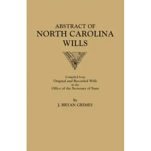 Abstract of North Carolina Wills [16363-1760]: Compiled from Original and Recorded Wills in the Office of the Secretary of States