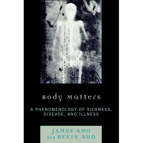 Body Matters: A Phenomenology of Sickness, Disease, and Illness