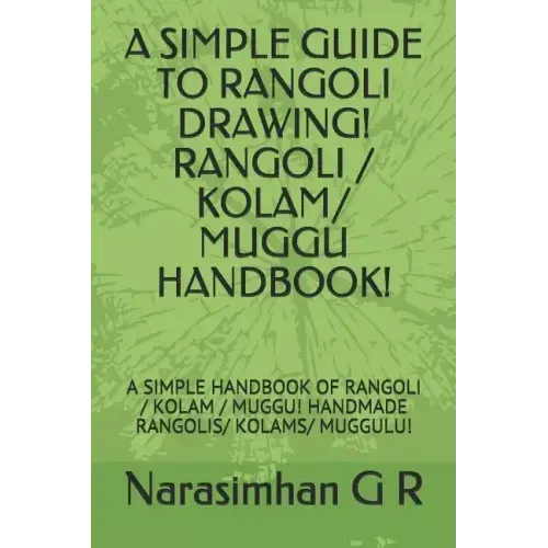 A Simple Guide to Rangoli Drawing! Rangoli / Kolam/ Muggu Handbook!: A Simple Handbook of Rangoli / Kolam / Muggu! Handmade Rangolis/ Kolams/ Muggulu!