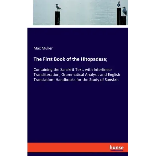 The First Book of the Hitopadesa;: Containing the Sanskrit Text, with Interlinear Transliteration, Grammatical Analysis and English Translation- Handb