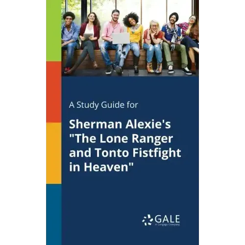 A Study Guide for Sherman Alexie's "The Lone Ranger and Tonto Fistfight in Heaven"