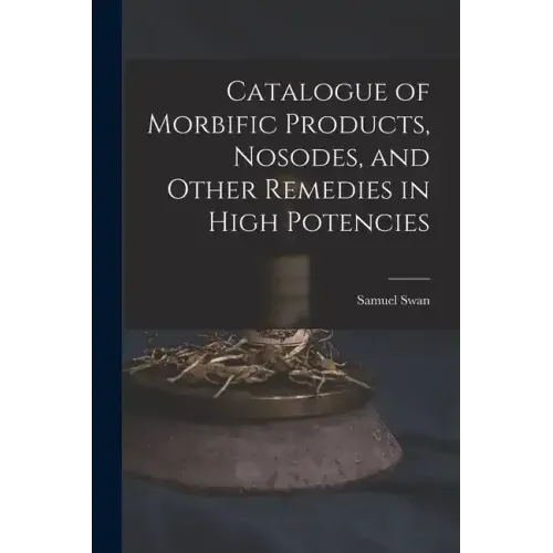 Catalogue of Morbific Products, Nosodes, and Other Remedies in High Potencies